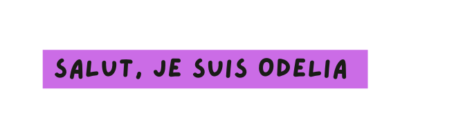 Salut je suis odelia